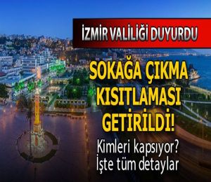 İzmir Valiliği açıkladı! Sokağa çıkma kısıtlaması kararı verildi