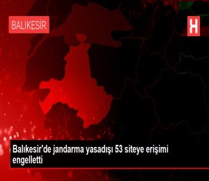 Balıkesir'de jandarma yasadışı 53 siteye erişimi engelletti